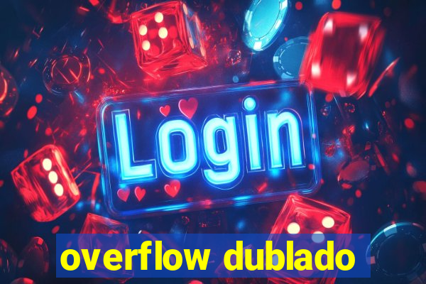 overflow dublado